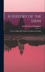 A History of the Sikhs: From the Origin of the Nation to the Battles of the Sutlej 