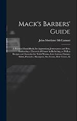 Mack's Barbers' Guide; a Practical Hand-book, for Apprentices, Journeymen and Boss, Embracing a Theoretical Course in Barbering, as Well as Recipes an