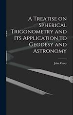 A Treatise on Spherical Trigonometry and Its Application to Geodesy and Astronomy 