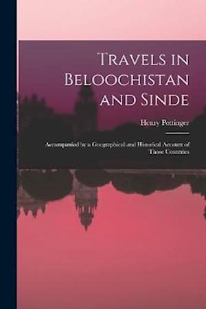 Travels in Beloochistan and Sinde: Accompanied by a Geographical and Historical Account of Those Countries