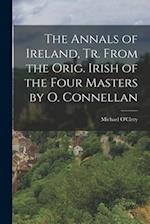 The Annals of Ireland, Tr. From the Orig. Irish of the Four Masters by O. Connellan 
