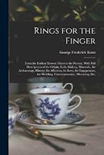 Rings for the Finger: From the Earliest Known Times to the Present, With Full Descriptions of the Origin, Early Making, Materials, the Archaeology, Hi