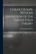 Linear Groups, With an Exposition of the Galois Field Theory 