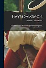 Haym Salomon: The Financier of the Revolution: an Unwritten Chapter in American History 