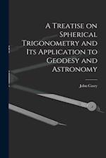 A Treatise on Spherical Trigonometry and Its Application to Geodesy and Astronomy 