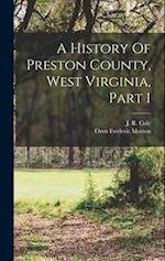 A History Of Preston County, West Virginia, Part 1 
