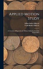 Applied Motion Study: A Collection of Papers On the Efficient Method to Industrial Preparedness 