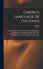 Cheiro's Language Of The Hand: A Complete Practical Work On The Sciences Of Cheirognomy And Cheiromancy, Containing The System, Rules, And Experience 