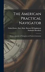 The American Practical Navigator: Being an Epitome of Navigation and Nautical Astronomy 