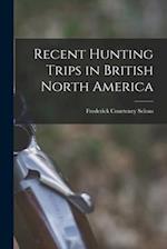 Recent Hunting Trips in British North America 