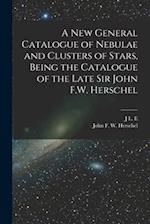 A new General Catalogue of Nebulae and Clusters of Stars, Being the Catalogue of the Late Sir John F.W. Herschel 