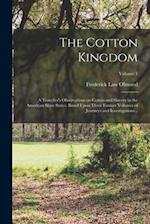 The Cotton Kingdom: A Traveller's Observations on Cotton and Slavery in the American Slave States. Based Upon Three Former Volumes of Journeys and Inv