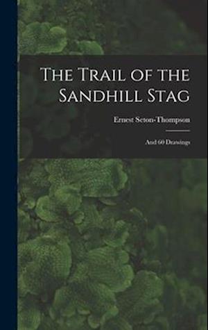 The Trail of the Sandhill Stag: And 60 Drawings