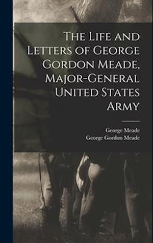 The Life and Letters of George Gordon Meade, Major-General United States Army