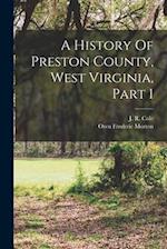 A History Of Preston County, West Virginia, Part 1 