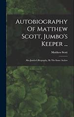 Autobiography Of Matthew Scott, Jumbo's Keeper ...: Also Jumbo's Biography, By The Same Author 