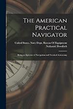 The American Practical Navigator: Being an Epitome of Navigation and Nautical Astronomy 