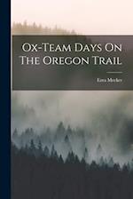 Ox-team Days On The Oregon Trail 