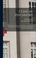 Clinical Psychiatry: A Text-Book for Students and Physicians ; Abstracted and Adapted From the Sixth German Edition of Kraepelin's "Lehrbuch Der Psych