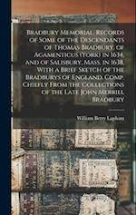 Bradbury Memorial. Records of Some of the Descendants of Thomas Bradbury, of Agamenticus (York) in 1634, and of Salisbury, Mass. in 1638, With a Brief