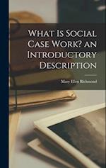 What is Social Case Work? an Introductory Description 