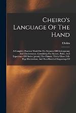 Cheiro's Language Of The Hand: A Complete Practical Work On The Sciences Of Cheirognomy And Cheiromancy, Containing The System, Rules, And Experience 