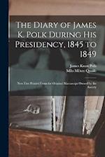The Diary of James K. Polk During His Presidency, 1845 to 1849: Now First Printed From the Original Manuscript Owned by the Society 