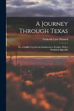 A Journey Through Texas; Or, a Saddle-Trip On the Southwestern Frontier. With a Statistical Appendix 