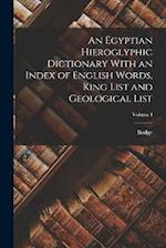 An Egyptian Hieroglyphic Dictionary With an Index of English Words, King List and Geological List; Volume I 