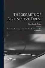 The Secrets of Distinctive Dress: Harmonious, Becoming, and Beautiful Dress, Its Value and How to Achieve It 