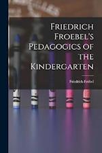 Friedrich Froebel's Pedagogics of the Kindergarten 