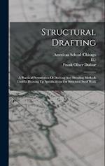 Structural Drafting: A Practical Presentation Of Drafting And Detailing Methods Used In Drawing Up Specifications For Structural Steel Work 