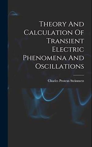 Theory And Calculation Of Transient Electric Phenomena And Oscillations