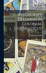The Witchcraft Delusion in Colonial Connecticut 