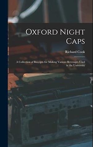 Oxford Night Caps: A Collection of Receipts for Making Various Beverages Used in the University