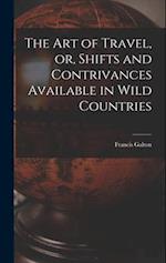 The Art of Travel, or, Shifts and Contrivances Available in Wild Countries 