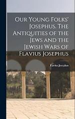 Our Young Folks' Josephus. The Antiquities of the Jews and the Jewish Wars of Flavius Josephus 
