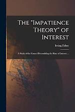 The "impatience Theory" of Interest; a Study of the Causes Determining the Rate of Interest ... 