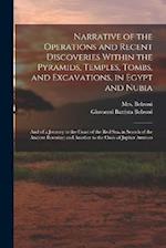 Narrative of the Operations and Recent Discoveries Within the Pyramids, Temples, Tombs, and Excavations, in Egypt and Nubia; and of a Journey to the C