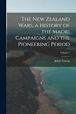 The New Zealand Wars, a History of the Maori Campaigns and the Pioneering Period; Volume 1 