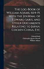 The Log-book of William Adams, 1614-19. With the Journal of Edward Saris, and Other Documents Relating to Japan, Cochin China, Etc 