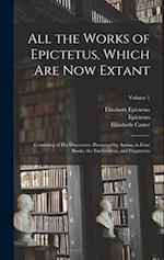 All the Works of Epictetus, Which Are Now Extant: Consisting of His Discourses, Preserved by Arrian, in Four Books, the Enchiridion, and Fragments; Vo