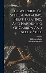 The Working Of Steel, Annealing, Heat Treating, And Hardening Of Carbon And Alloy Steel 