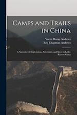 Camps and Trails in China: A Narrative of Exploration, Adventure, and Sport in Little-Known China 