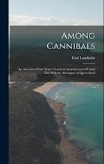 Among Cannibals: An Account of Four Years' Travels in Australia and of Camp Life With the Aborigines of Queensland 