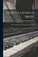 How to Listen to Music: Hints and Suggestions to Untaught Lovers of the Art 