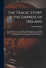 The Tragic Story of the Empress of Ireland: An Authentic Account of the Most Horrible Disaster in Canadian History Constructed From the Real Facts Obt