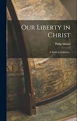 Our Liberty in Christ: A Study in Galatians.. 