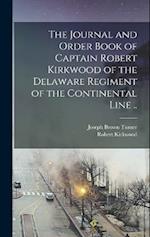 The Journal and Order Book of Captain Robert Kirkwood of the Delaware Regiment of the Continental Line .. 