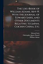 The Log-book of William Adams, 1614-19. With the Journal of Edward Saris, and Other Documents Relating to Japan, Cochin China, Etc 